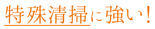 特殊清掃に強い！